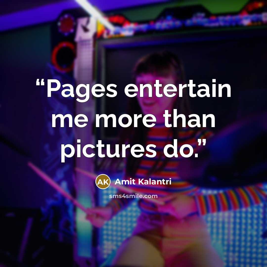 “Pages entertain me more than pictures do.” quote by Amit Kalantri