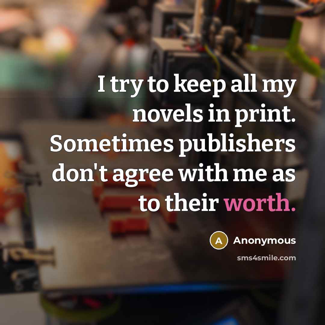 “I try to keep all my novels in print. Sometimes publishers don't agree with me as to their worth.” quote by Anonymous