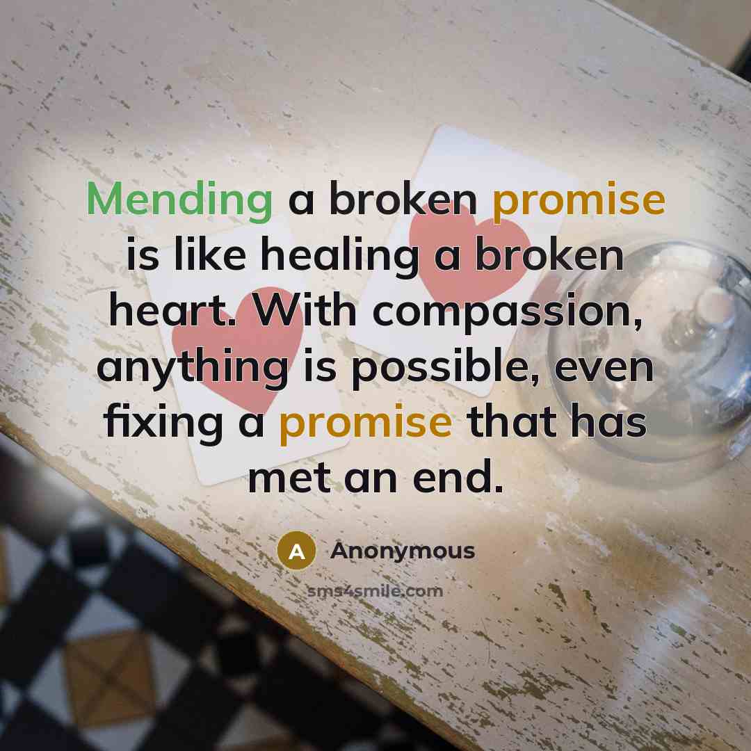 “Mending a broken promise is like healing a broken heart. With compassion, anything is possible, even fixing a promise that has met an end.” quote by Anonymous