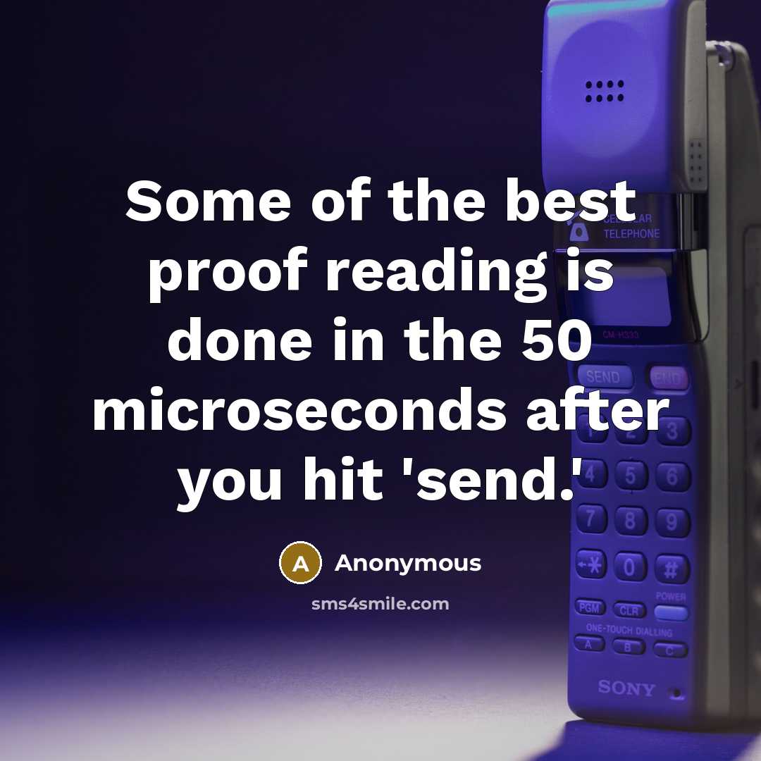 “Some of the best proof reading is done in the 50 microseconds after you hit 'send.'” quote by Anonymous