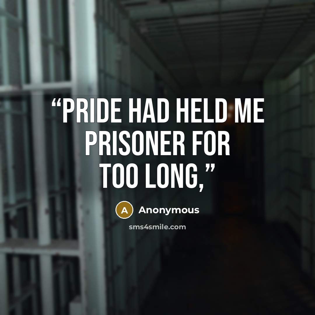 “Pride had held me prisoner for too long,” quote by Anonymous