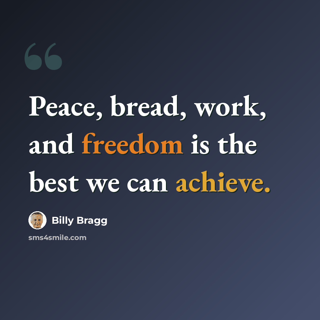 “Peace, bread, work, and freedom is the best we can achieve.” quote by Billy Bragg