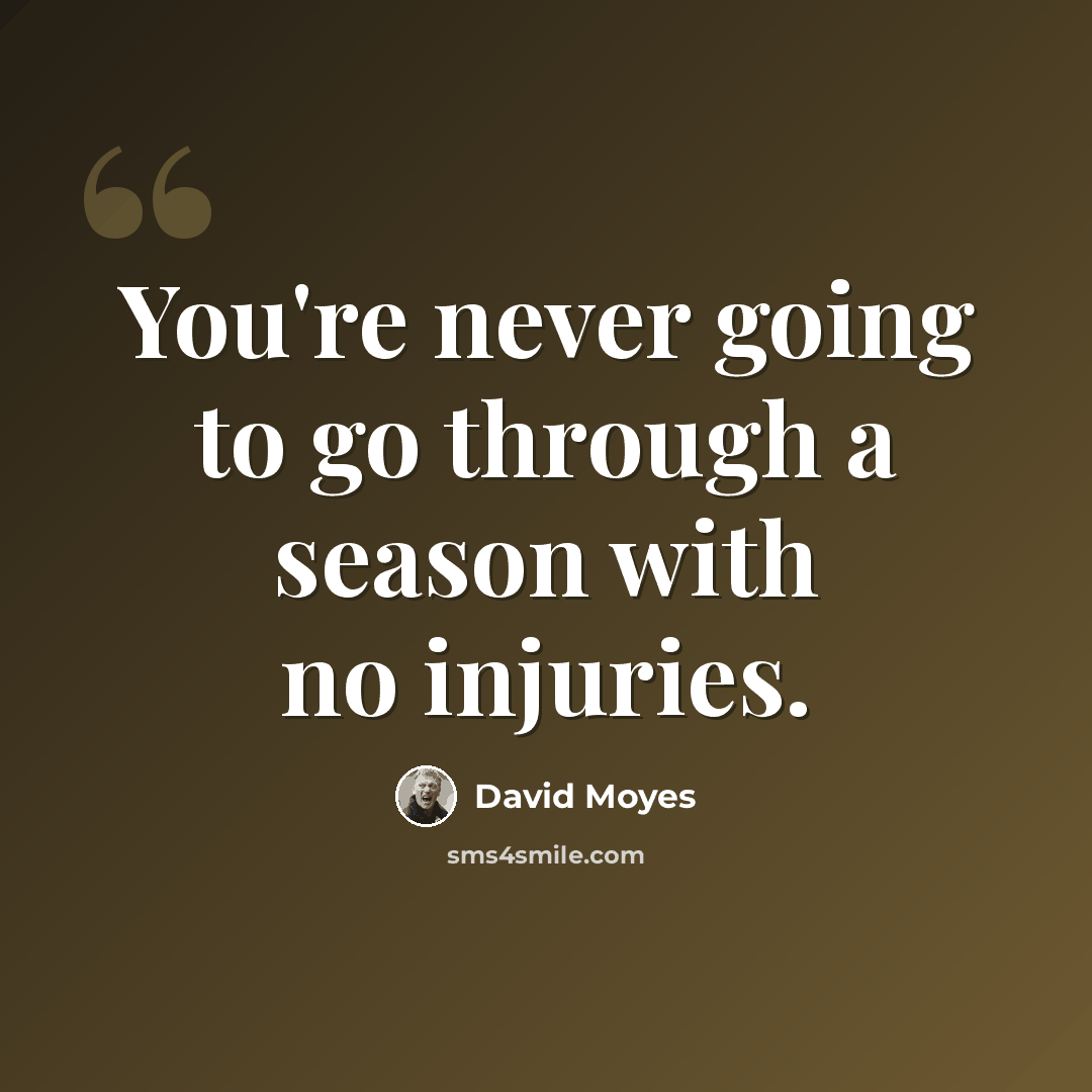 “You're never going to go through a season with no injuries.” quote by David Moyes