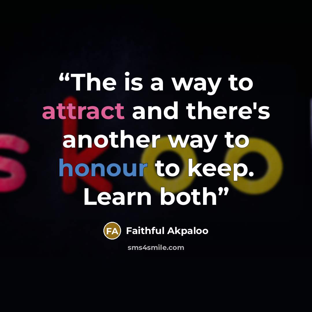 “The is a way to attract and there's another way to honour to keep. Learn both” quote by Faithful Akpaloo