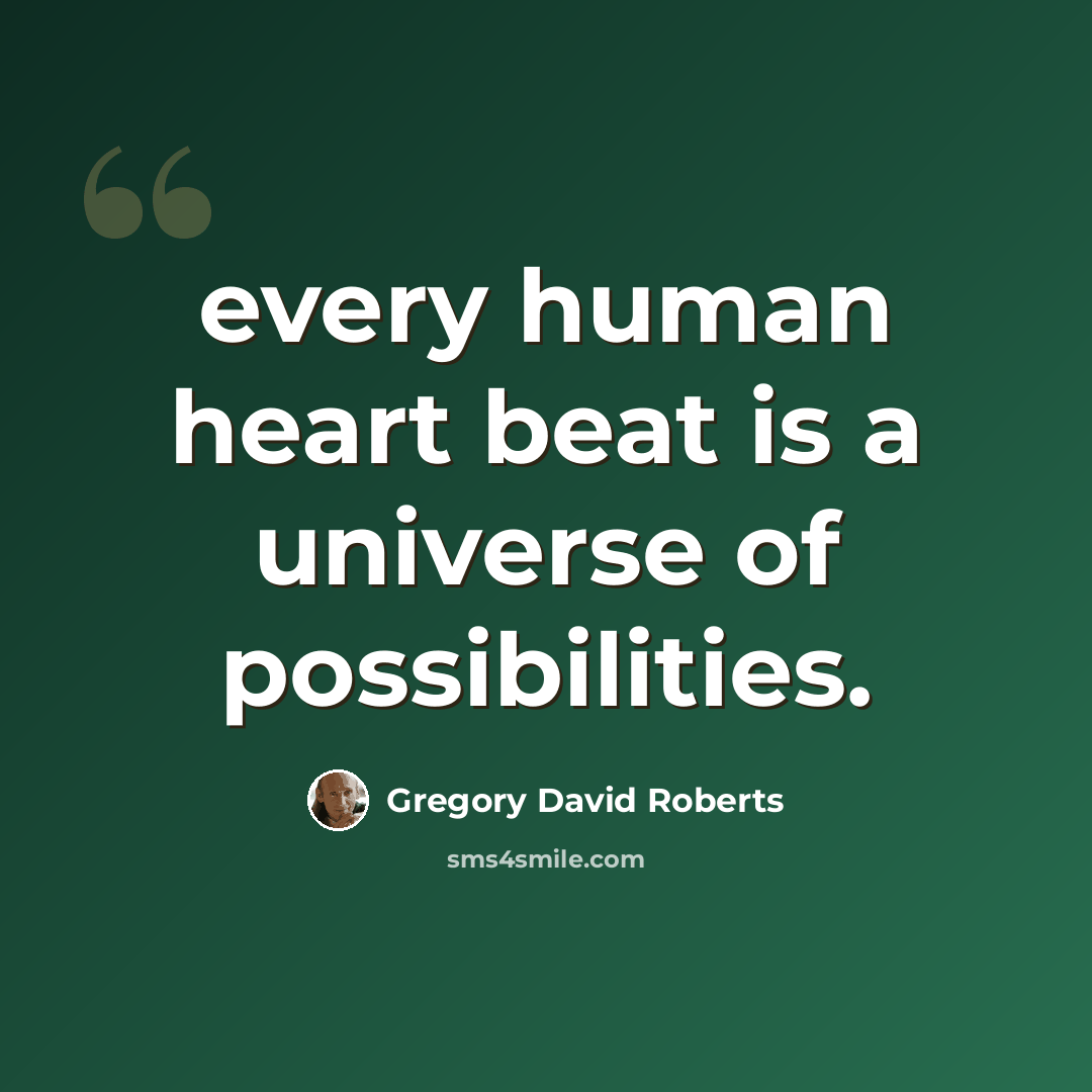 “every human heart beat is a universe of possibilities.” quote by Gregory David Roberts