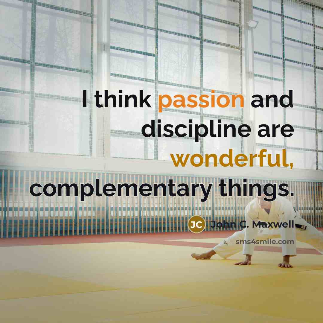 “I think passion and discipline are wonderful, complementary things.” quote by John C. Maxwell