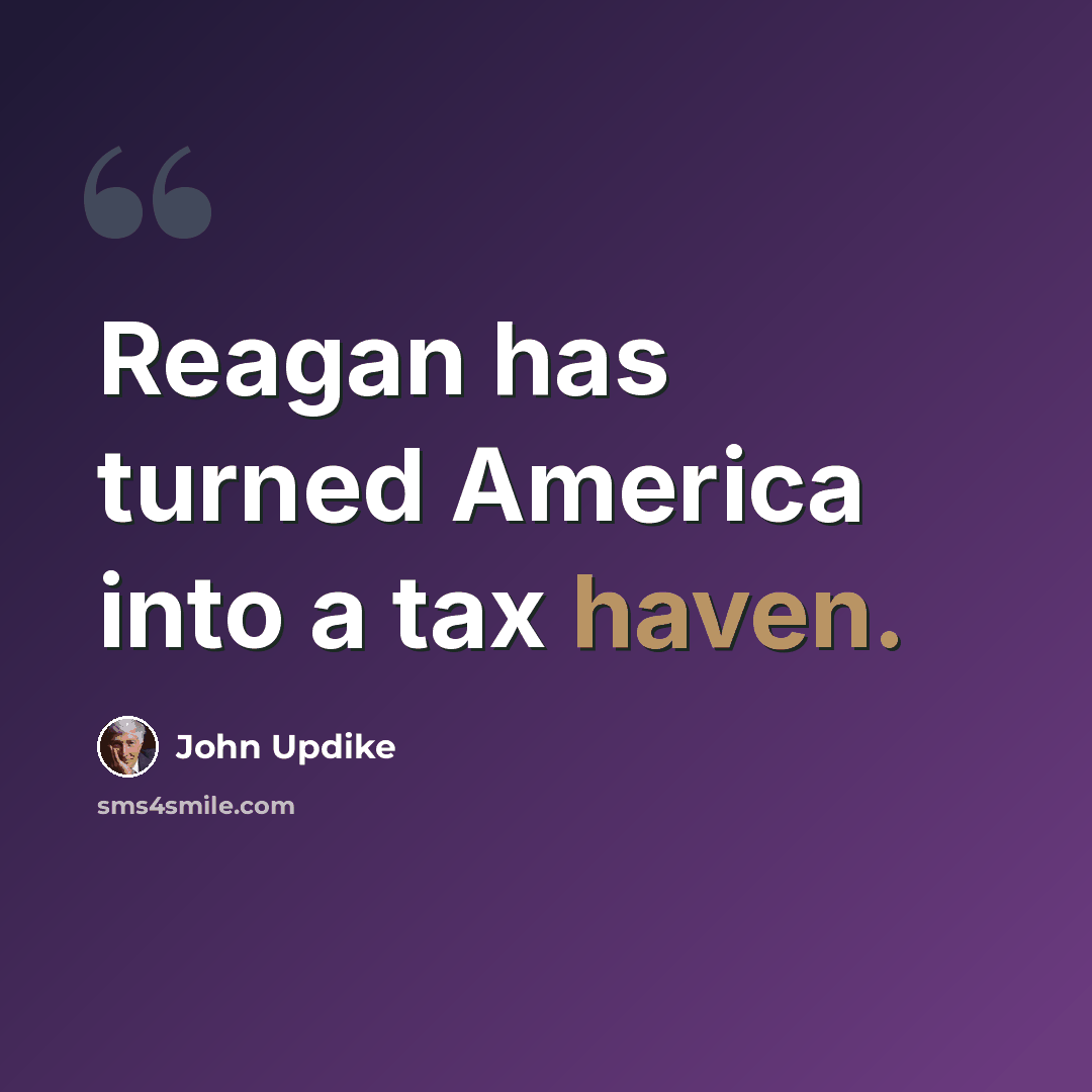 “Reagan has turned America into a tax haven.” quote by John Updike