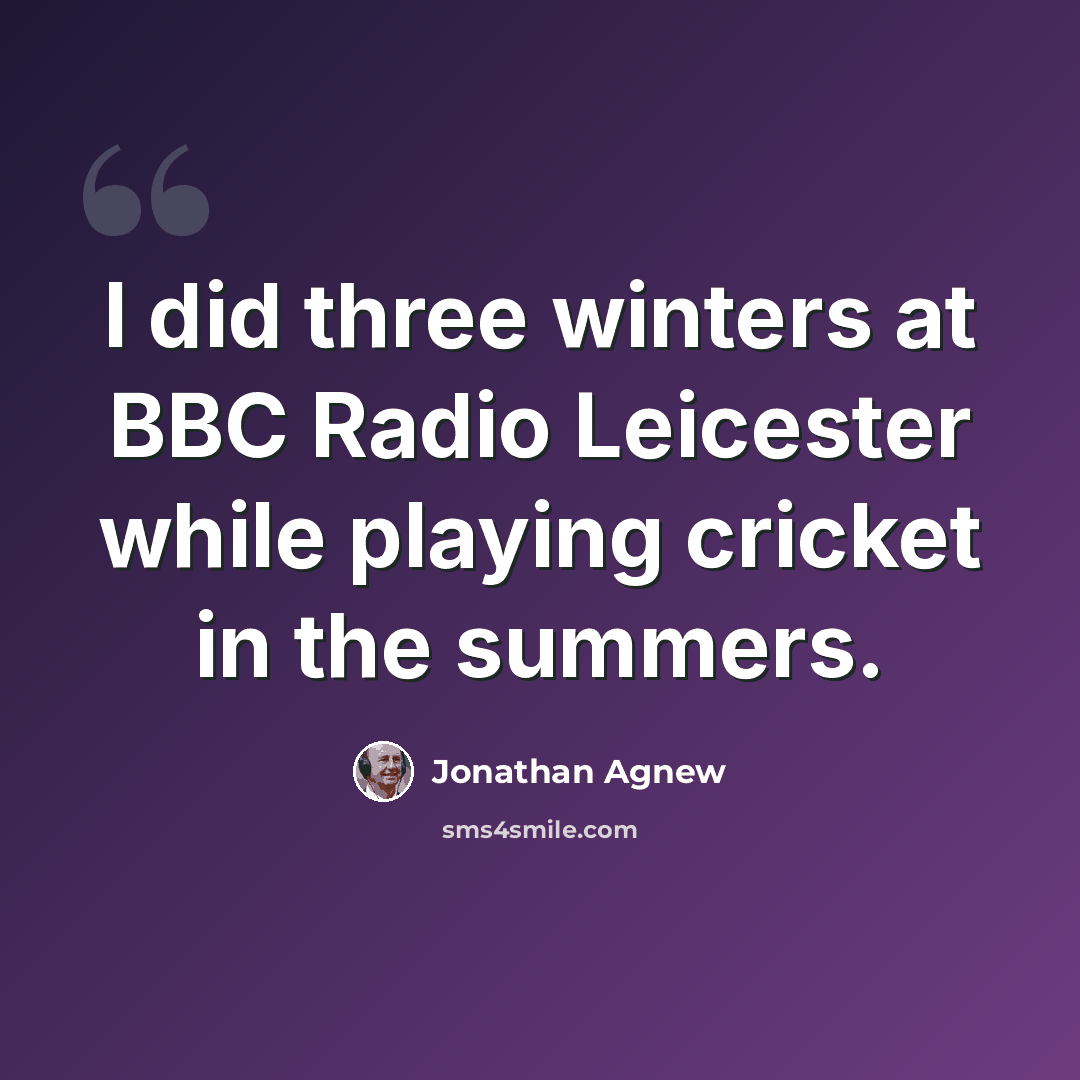 “I did three winters at BBC Radio Leicester while playing cricket in the summers.” quote by Jonathan Agnew