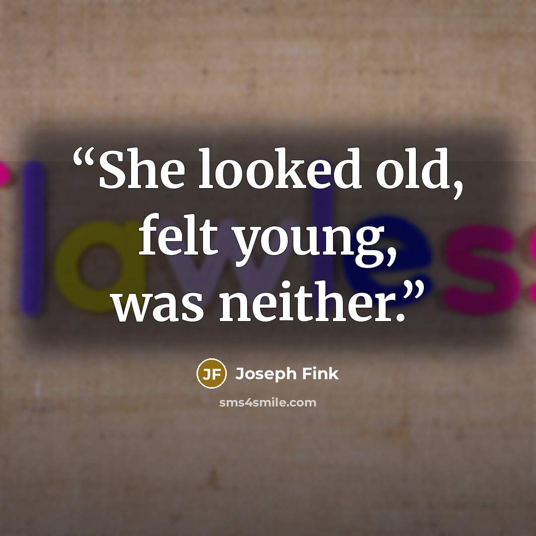 “She looked old, felt young, was neither.” quote by Joseph Fink