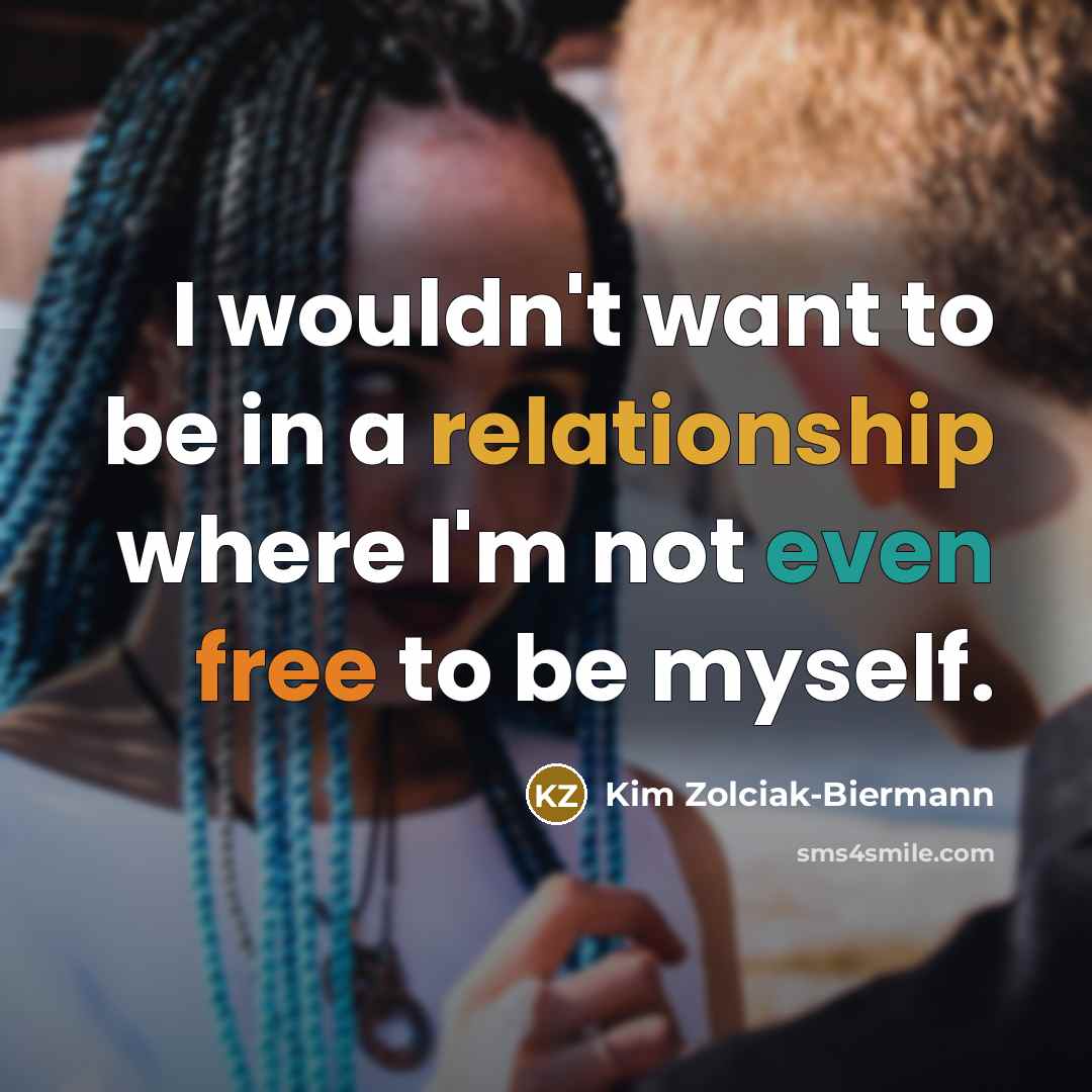 “I wouldn't want to be in a relationship where I'm not even free to be myself.” quote by Kim Zolciak-Biermann