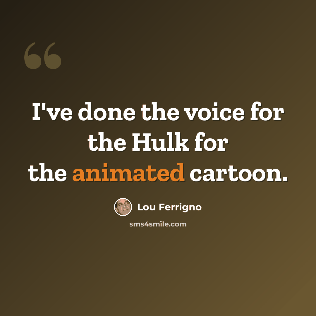 “I've done the voice for the Hulk for the animated cartoon.” quote by Lou Ferrigno