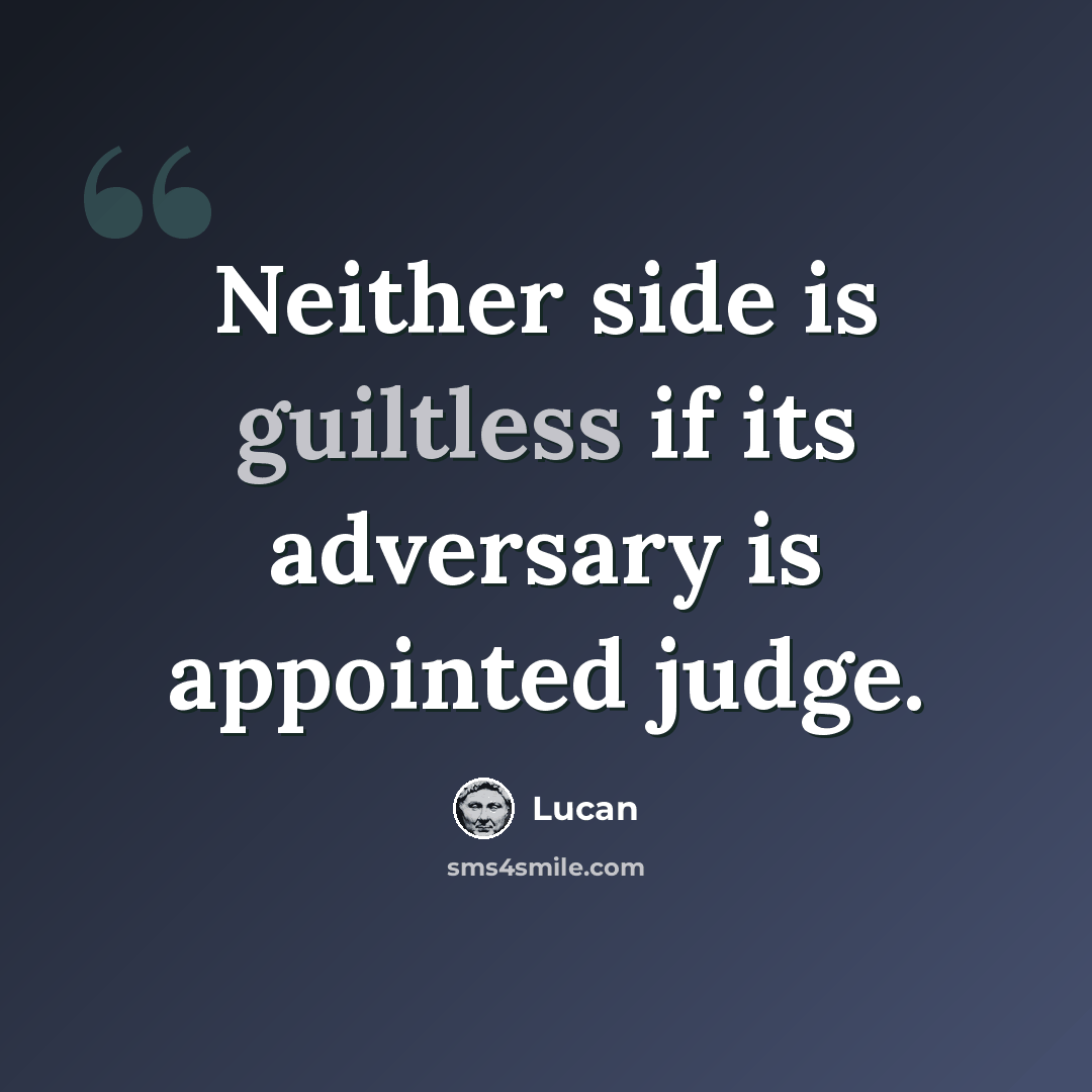 “Neither side is guiltless if its adversary is appointed judge.” quote by Lucan
