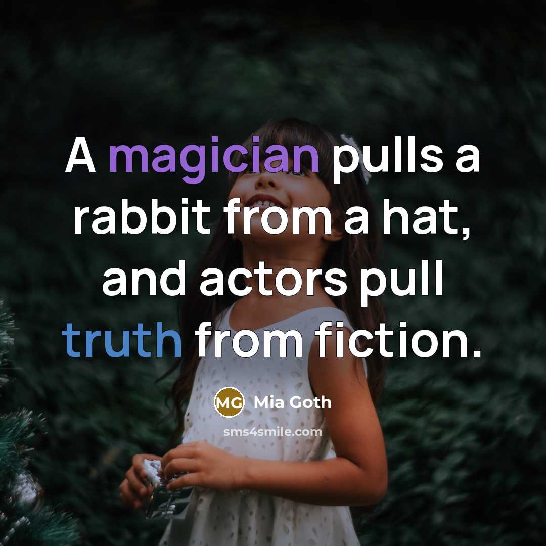 “A magician pulls a rabbit from a hat, and actors pull truth from fiction.” quote by Mia Goth