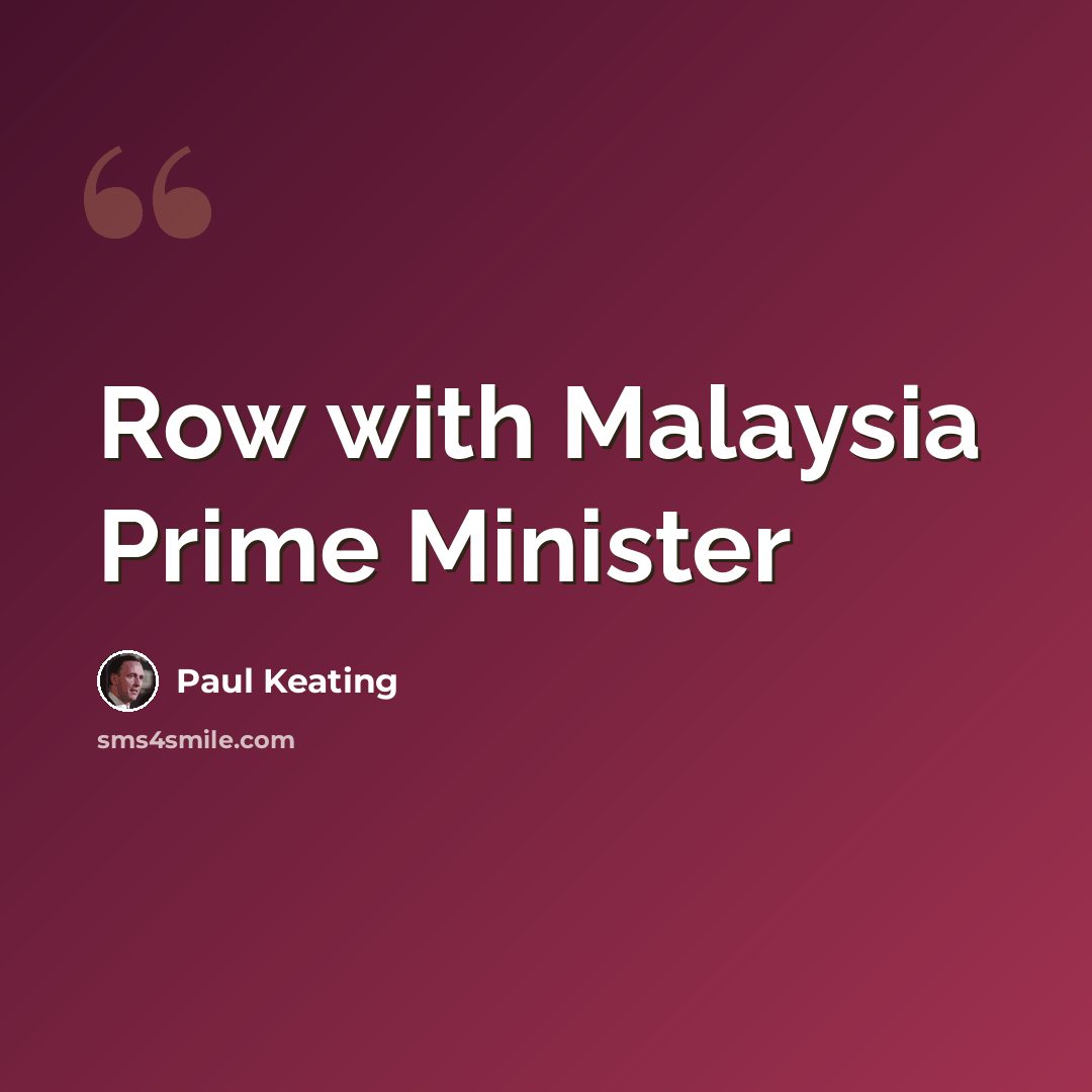 “Row with Malaysia Prime Minister” quote by Paul Keating