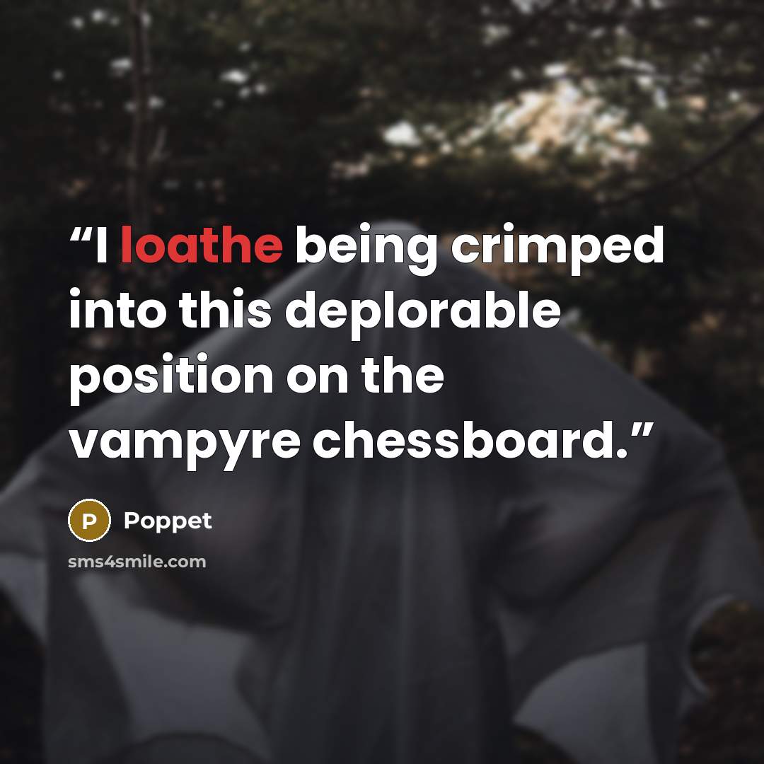 “I loathe being crimped into this deplorable position on the vampyre chessboard.” quote by Poppet