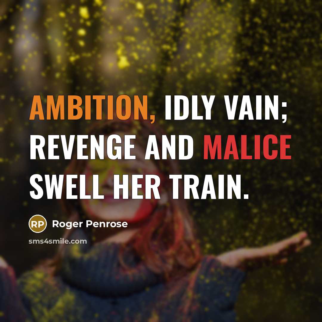 “Ambition, idly vain; revenge and malice swell her train.” quote by Roger Penrose