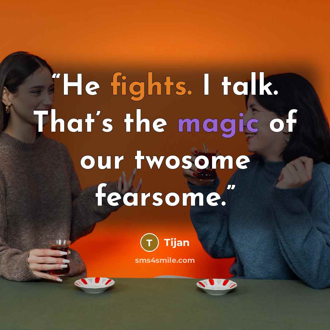 “He fights. I talk. That’s the magic of our twosome fearsome.” quote by Tijan