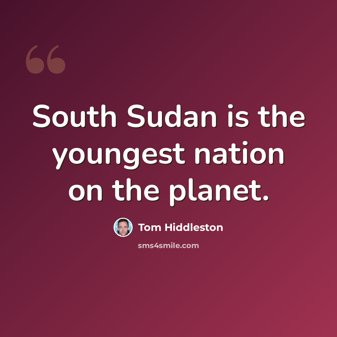“South Sudan is the youngest nation on the planet.” quote by Tom Hiddleston