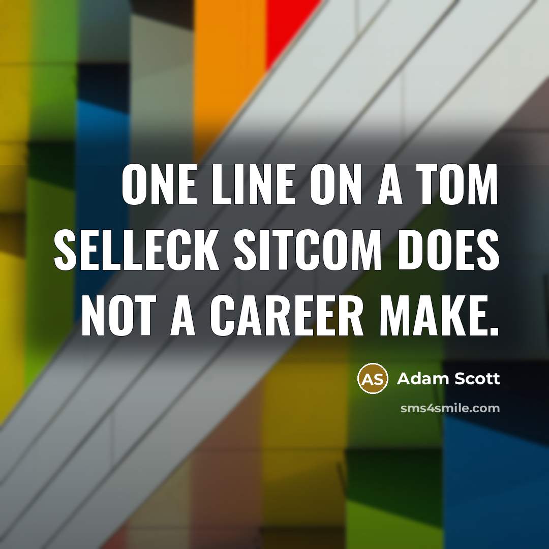 “One line on a Tom Selleck sitcom does not a career make.” quote by Adam Scott