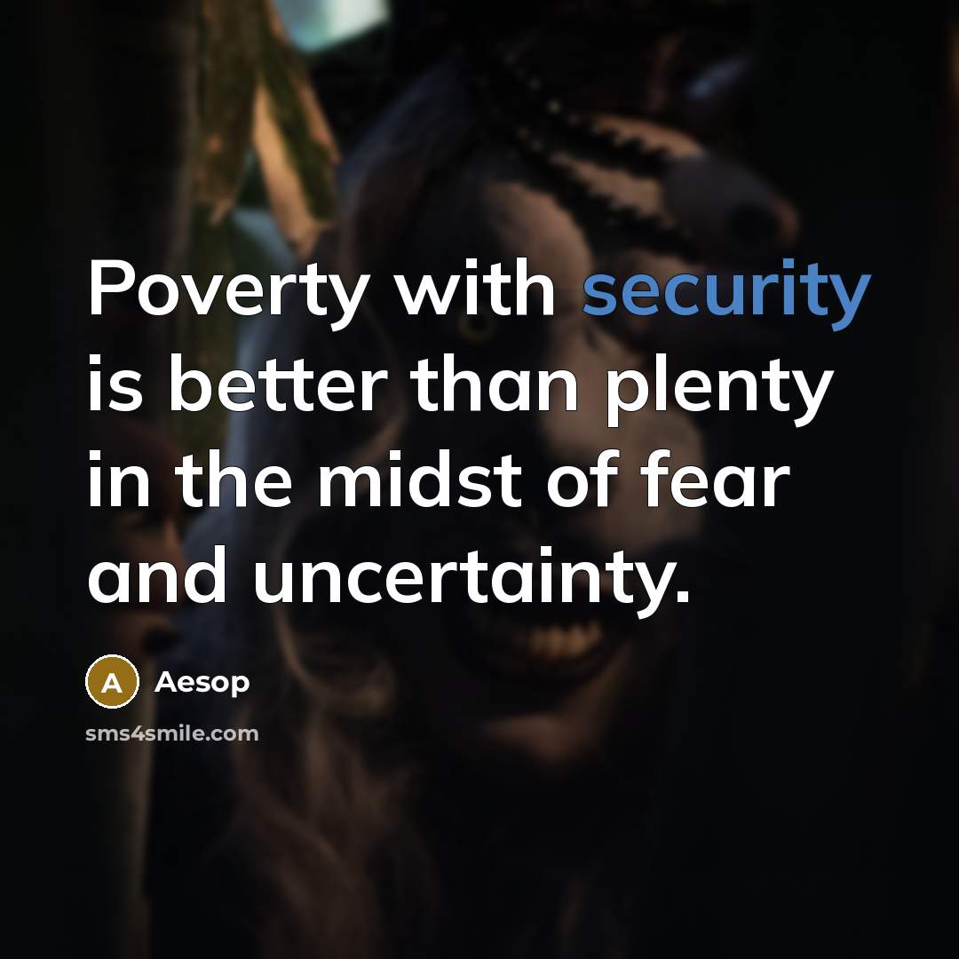 “Poverty with security is better than plenty in the midst of fear and uncertainty.” quote by Aesop