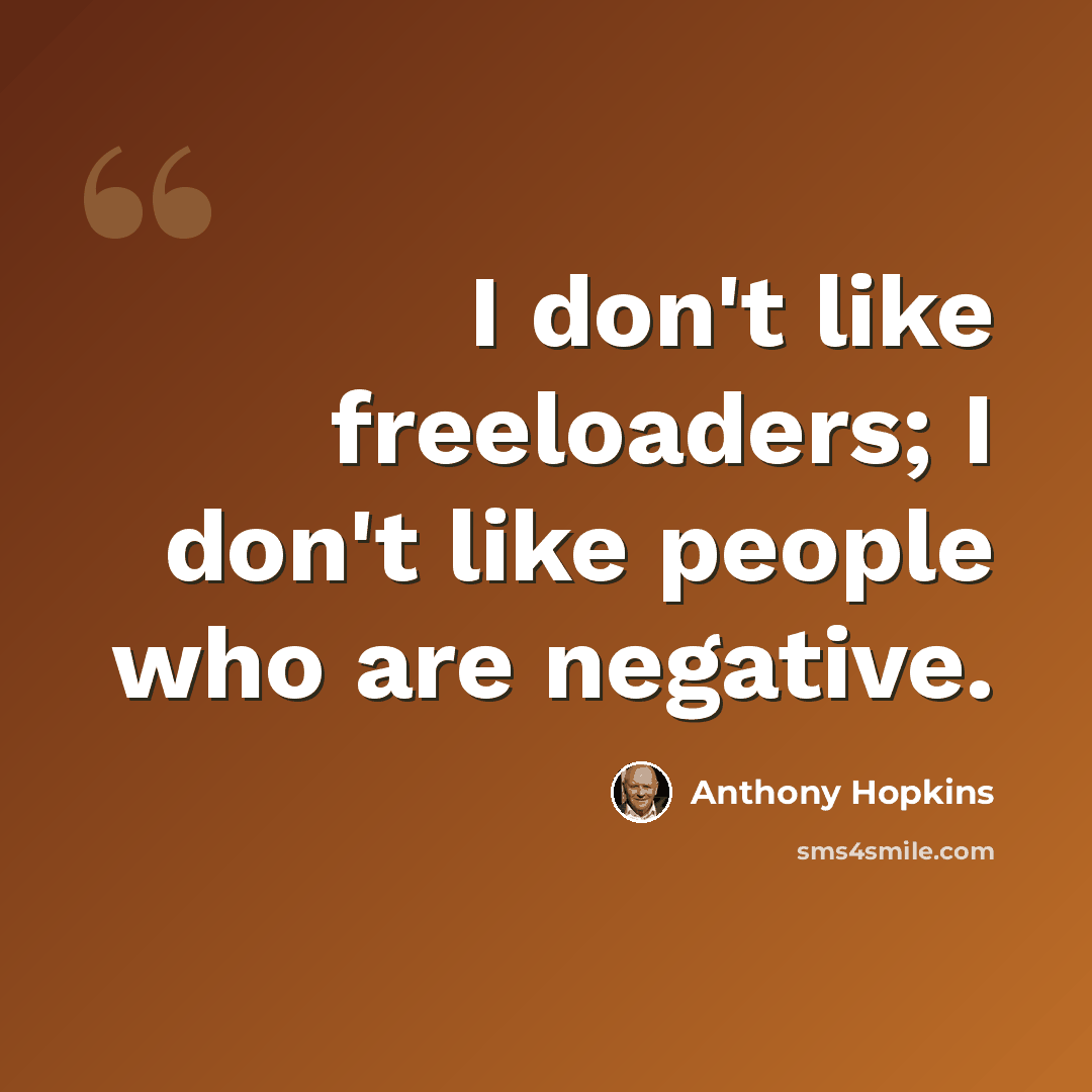 “I don't like freeloaders; I don't like people who are negative.” quote by Anthony Hopkins