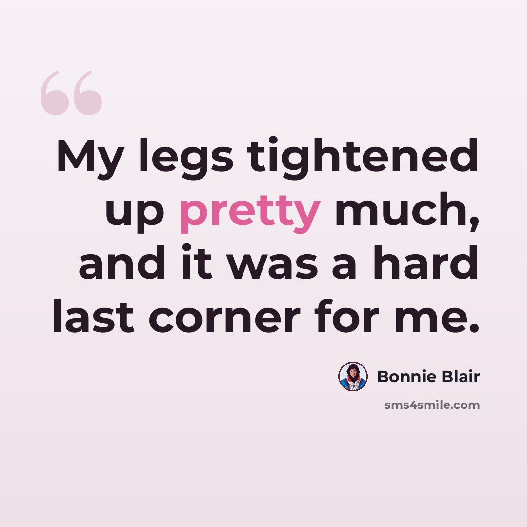 “My legs tightened up pretty much, and it was a hard last corner for me.” quote by Bonnie Blair