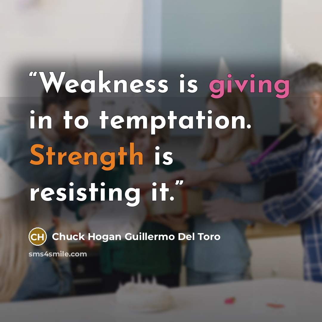 “Weakness is giving in to temptation. Strength is resisting it.” quote by Chuck Hogan Guillermo Del Toro