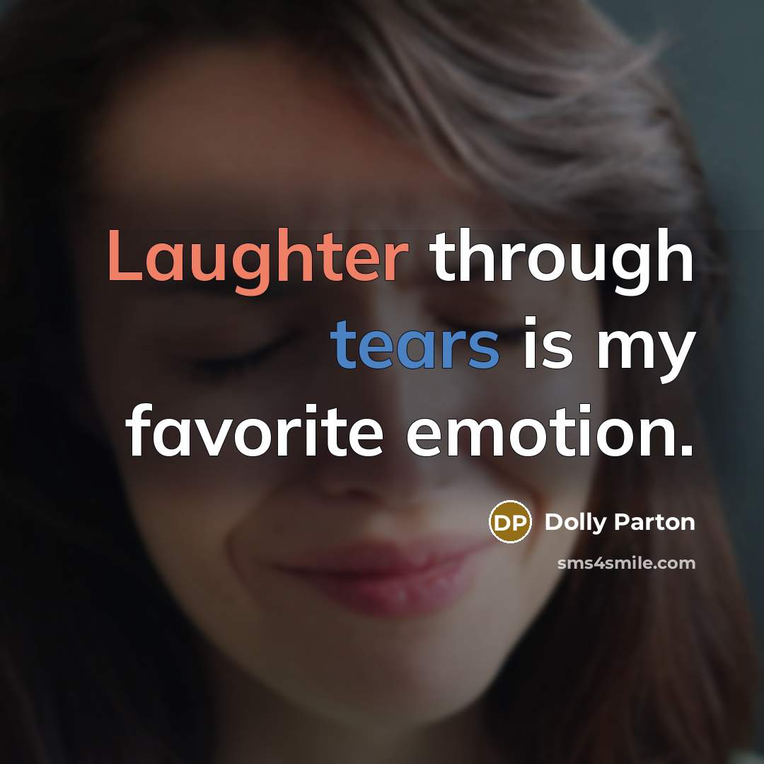 “Laughter through tears is my favorite emotion.” quote by Dolly Parton