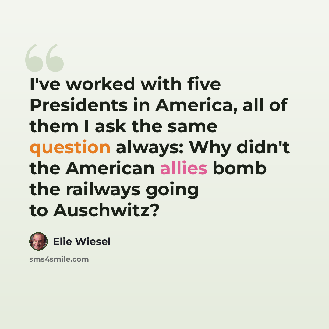 “I've worked with five Presidents in America, all of them I ask the same question always: Why didn't the American allies bomb the railways going to Auschwitz?” quote by Elie Wiesel