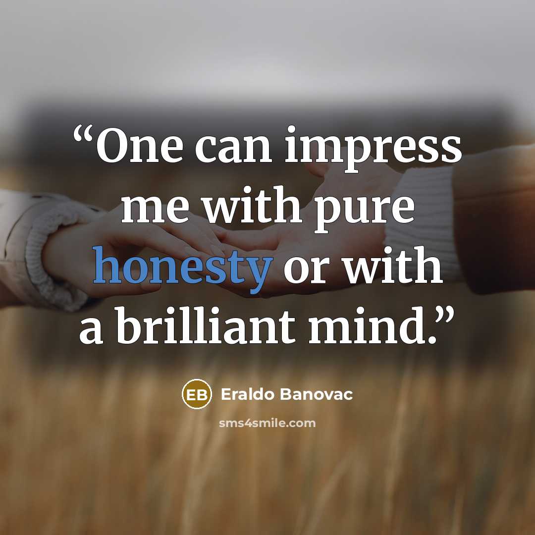 “One can impress me with pure honesty or with a brilliant mind.” quote by Eraldo Banovac