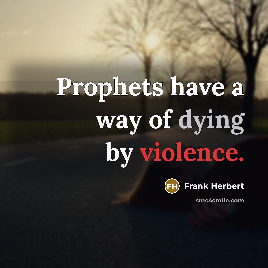 “Prophets have a way of dying by violence.” quote by Frank Herbert