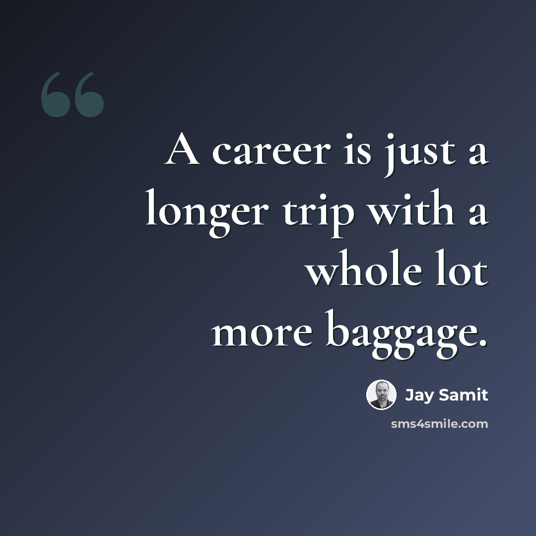 “A career is just a longer trip with a whole lot more baggage.” quote by Jay Samit