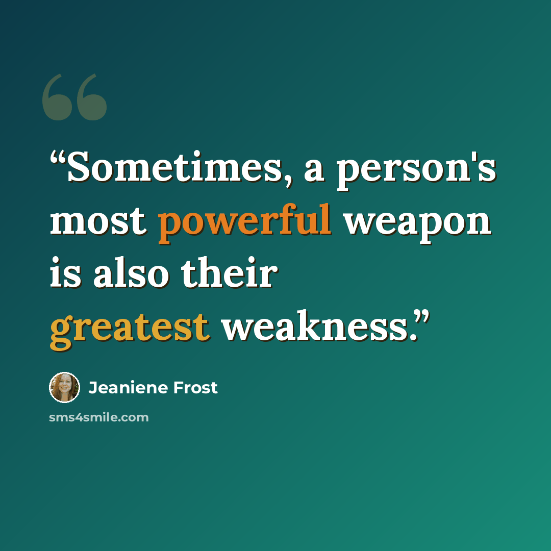 “Sometimes, a person's most powerful weapon is also their greatest weakness.” quote by Jeaniene Frost