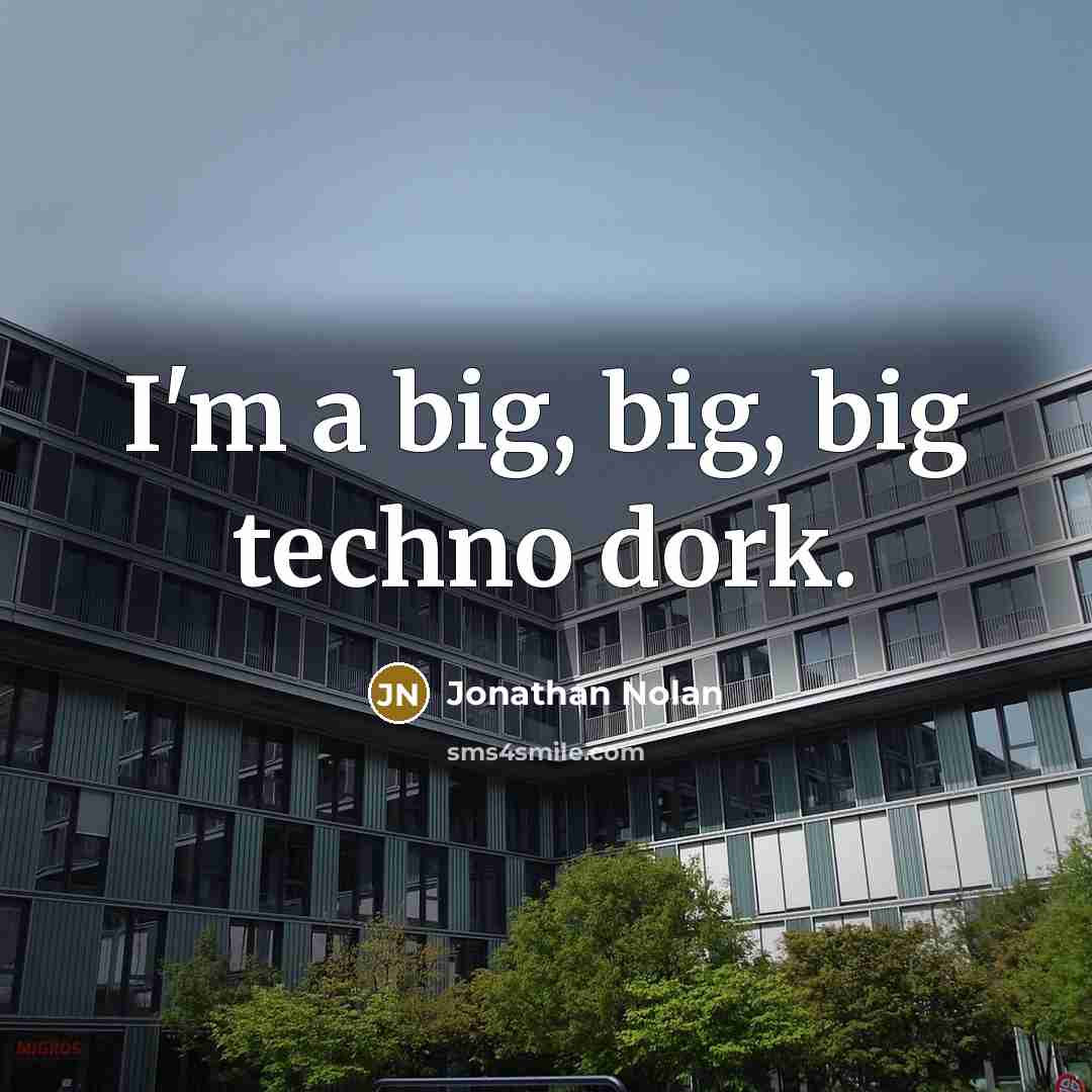 “I'm a big, big, big techno dork.” quote by Jonathan Nolan
