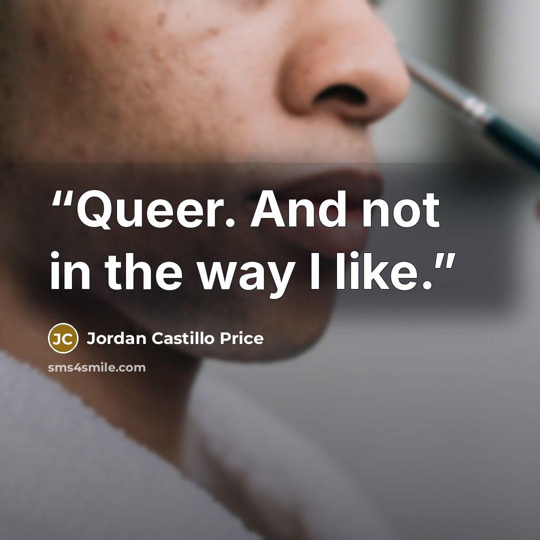 “Queer. And not in the way I like.” quote by Jordan Castillo Price
