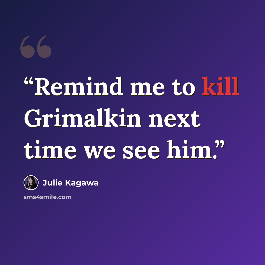 “Remind me to kill Grimalkin next time we see him.” quote by Julie Kagawa