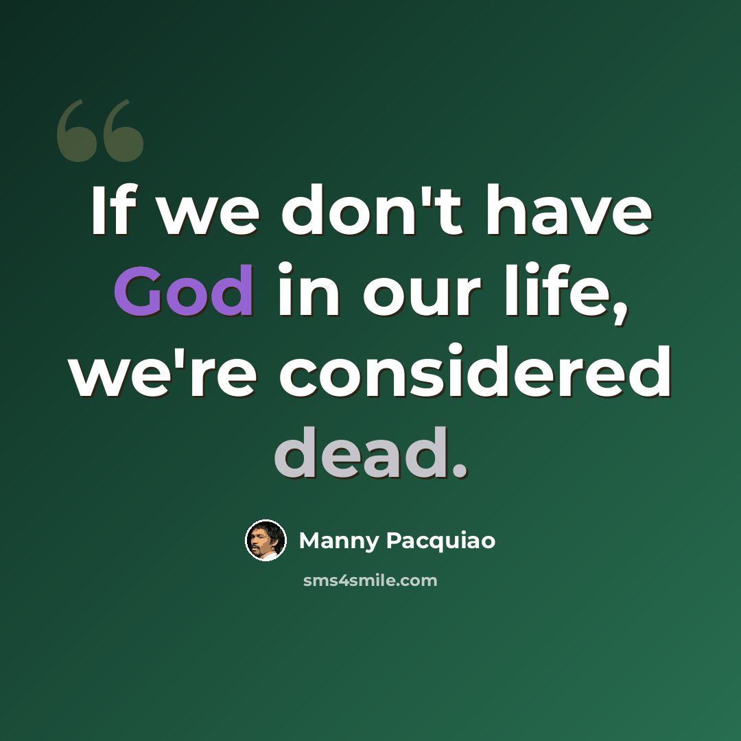 “If we don't have God in our life, we're considered dead.” quote by Manny Pacquiao