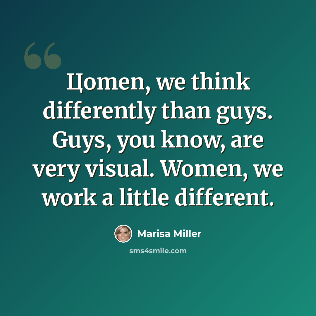 “Цomen, we think differently than guys. Guys, you know, are very visual. Women, we work a little different.” quote by Marisa Miller