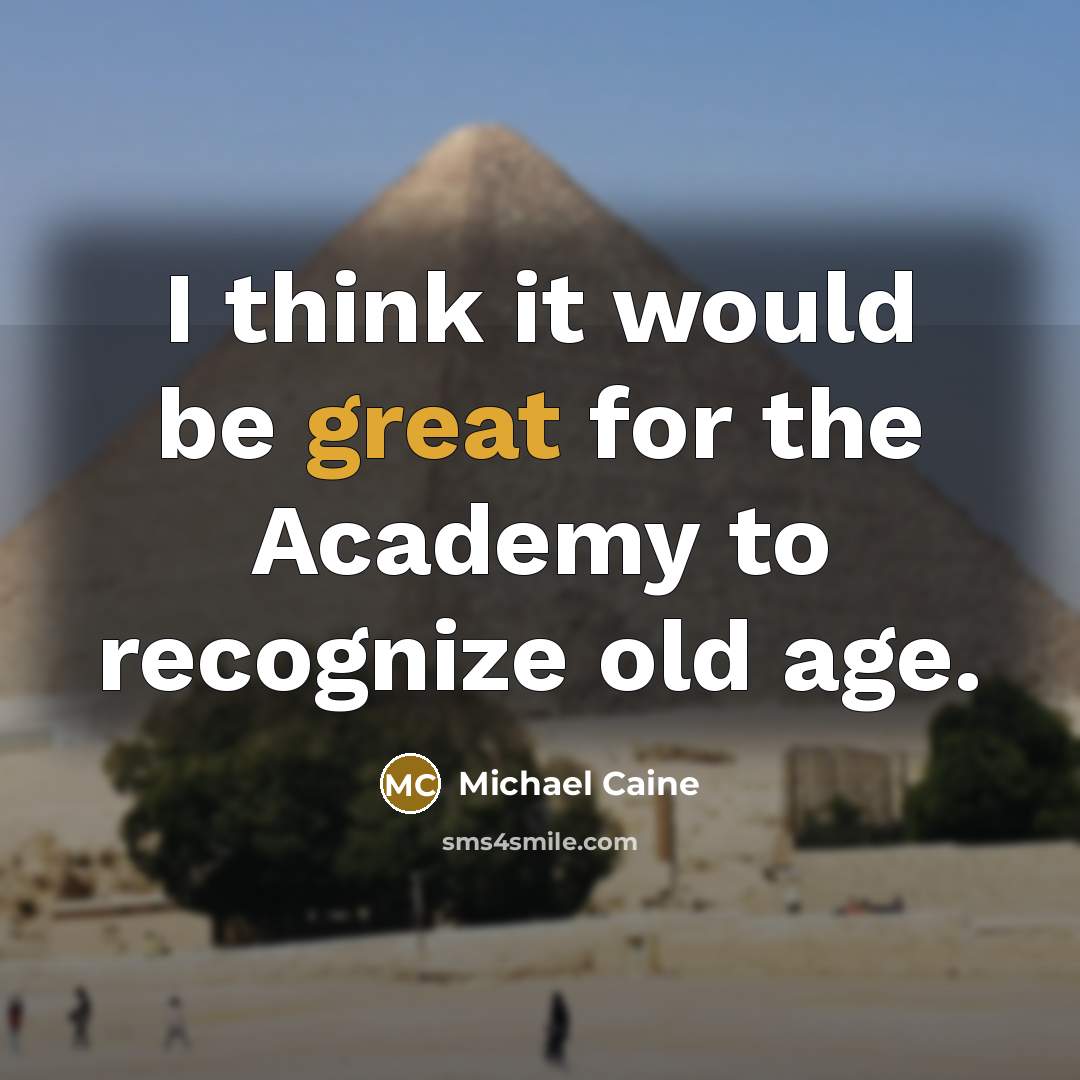 “I think it would be great for the Academy to recognize old age.” quote by Michael Caine