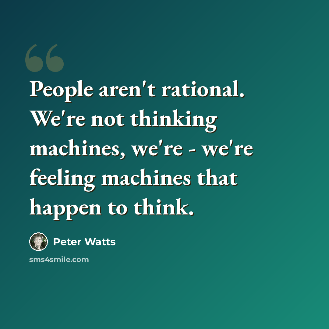 “People aren't rational. We're not thinking machines, we're - we're feeling machines that happen to think.” quote by Peter Watts