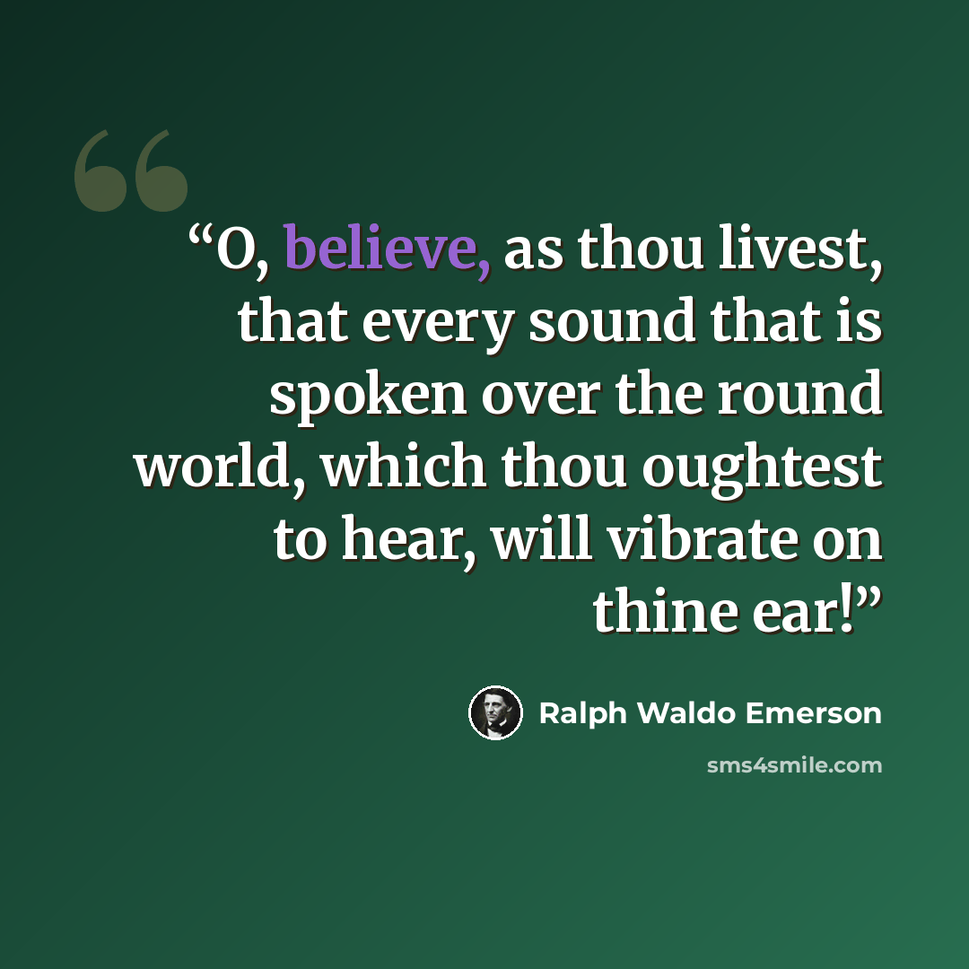 “O, believe, as thou livest, that every sound that is spoken over the round world, which thou oughtest to hear, will vibrate on thine ear!” quote by Ralph Waldo Emerson