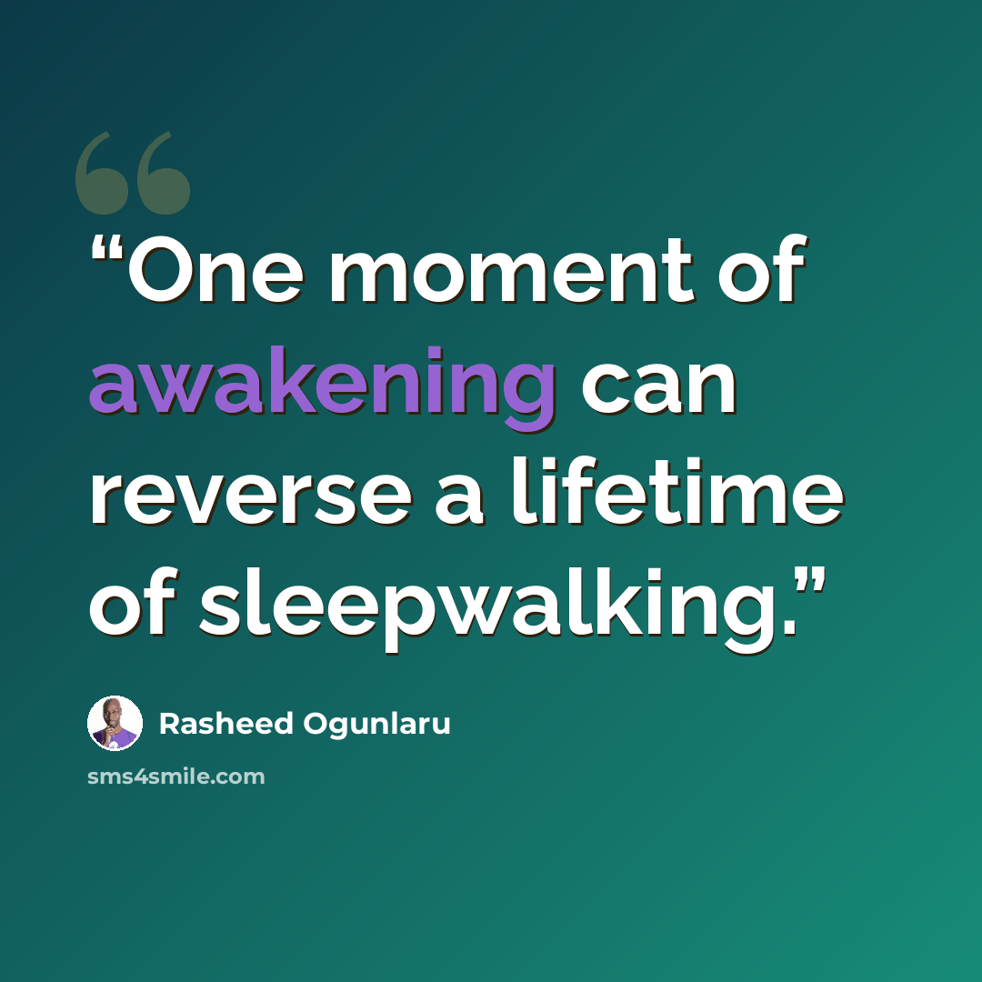 “One moment of awakening can reverse a lifetime of sleepwalking.” quote by Rasheed Ogunlaru