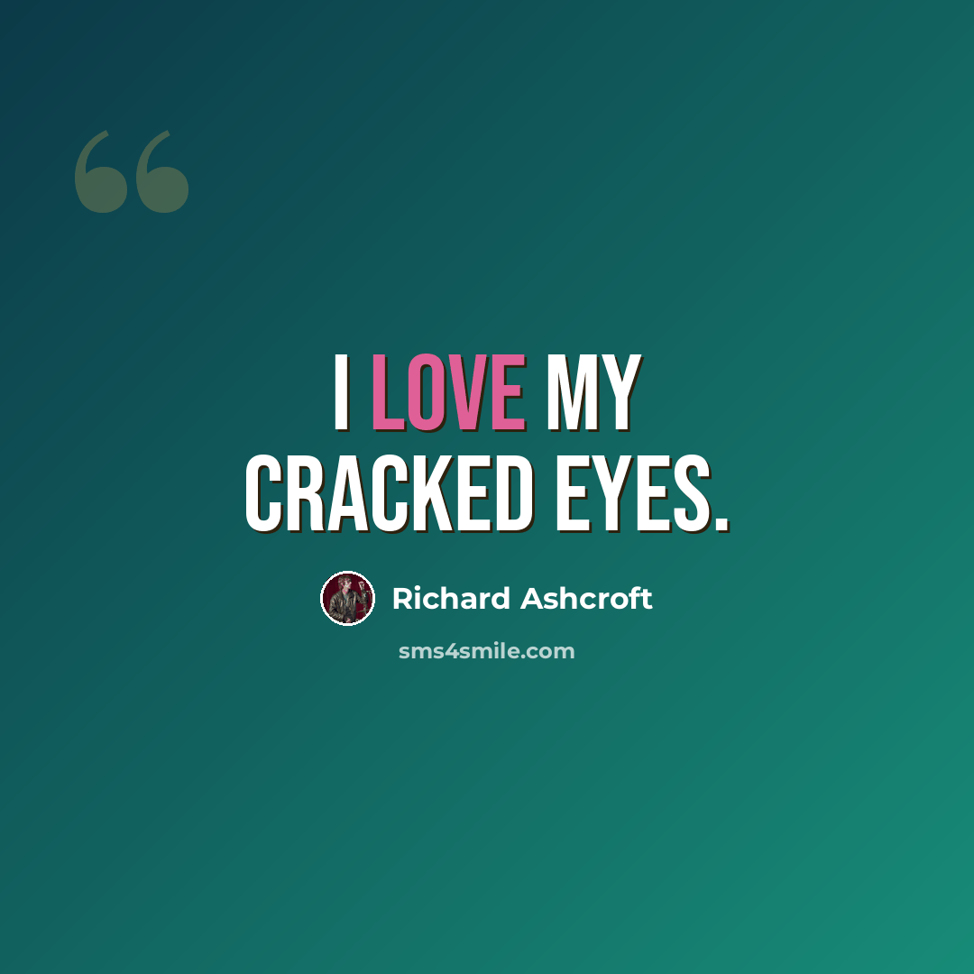 “I love my cracked eyes.” quote by Richard Ashcroft