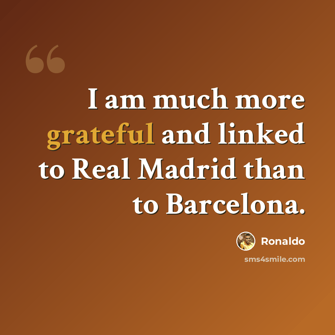“I am much more grateful and linked to Real Madrid than to Barcelona.” quote by Ronaldo
