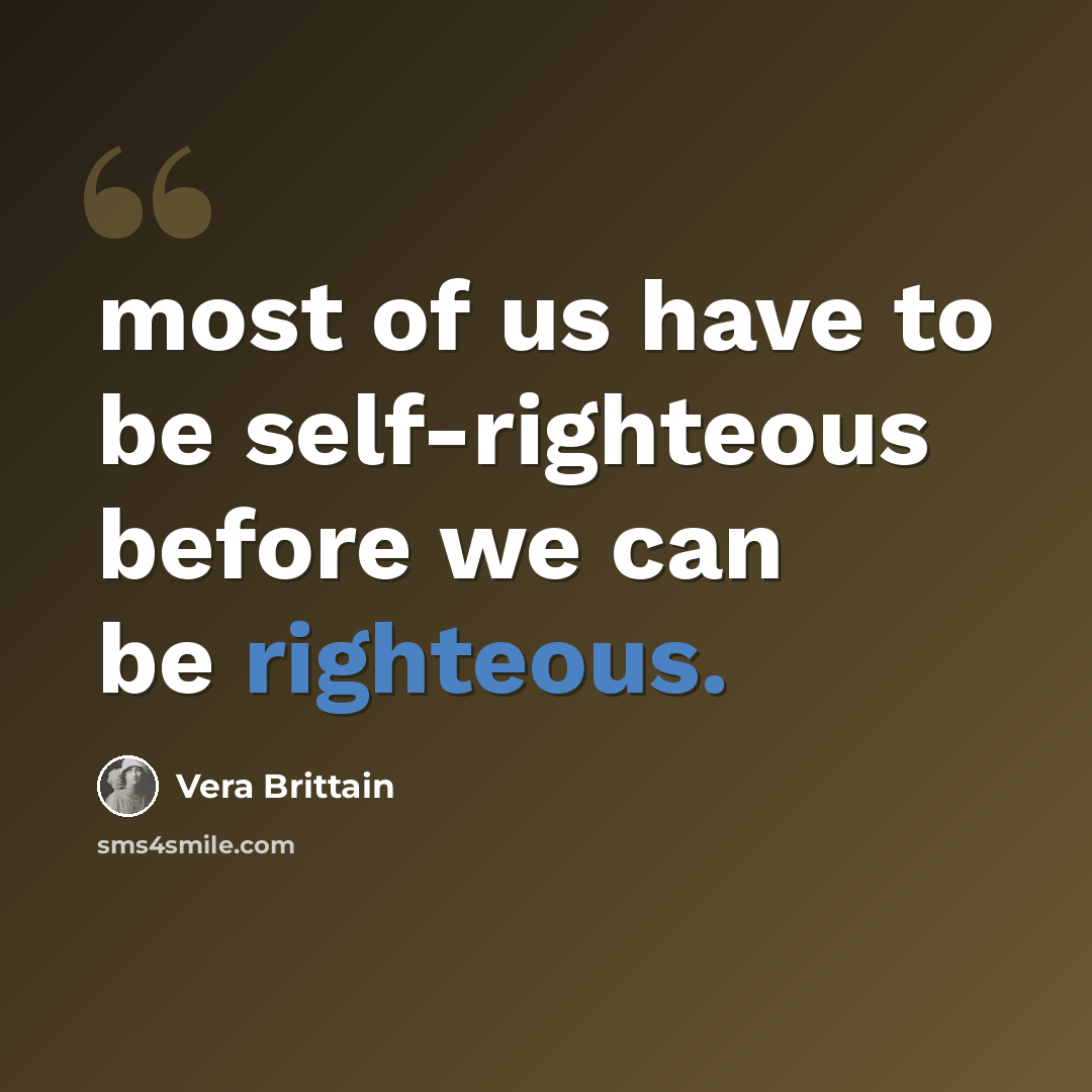 “most of us have to be self-righteous before we can be righteous.” quote by Vera Brittain