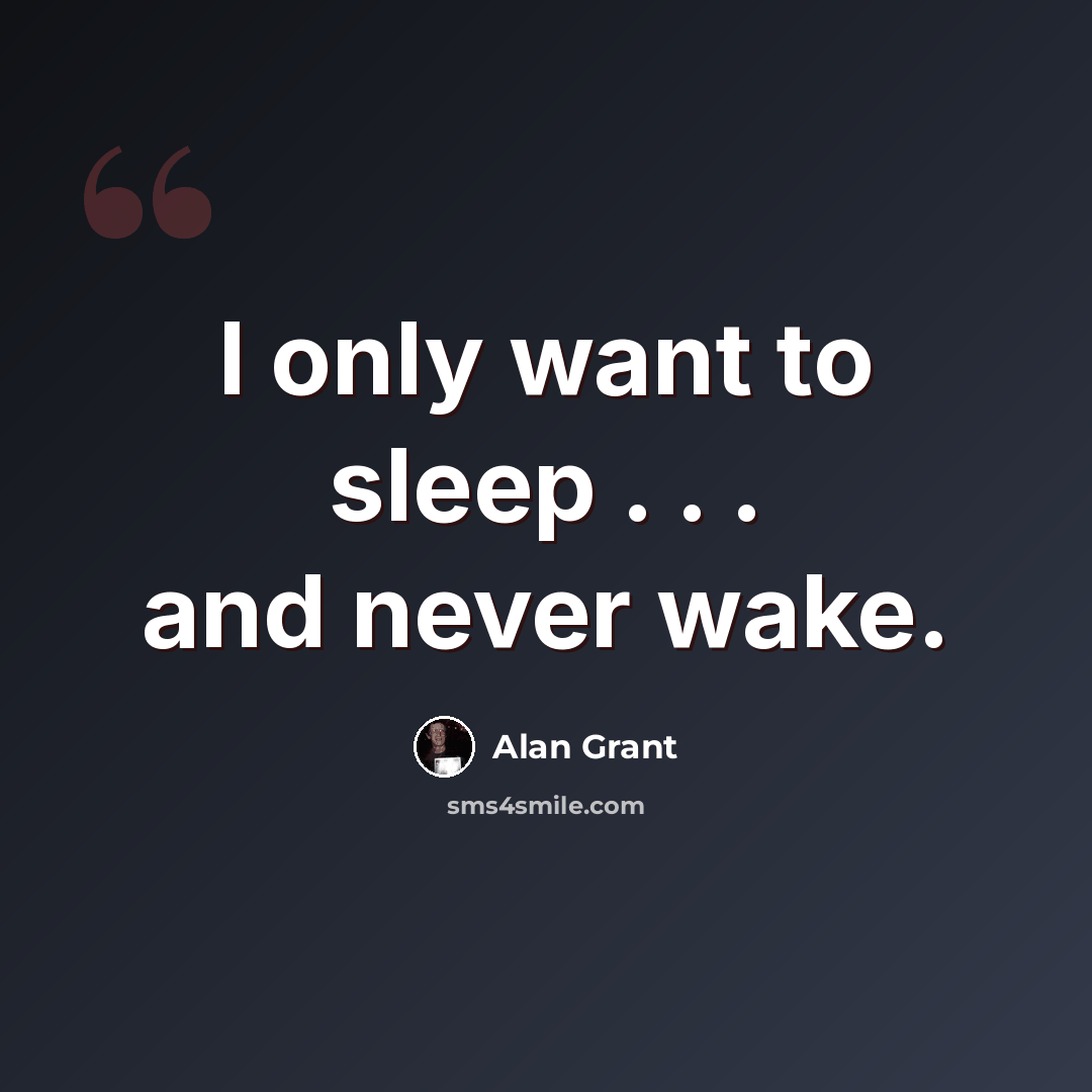 “I only want to sleep . . . and never wake.” quote by Alan Grant