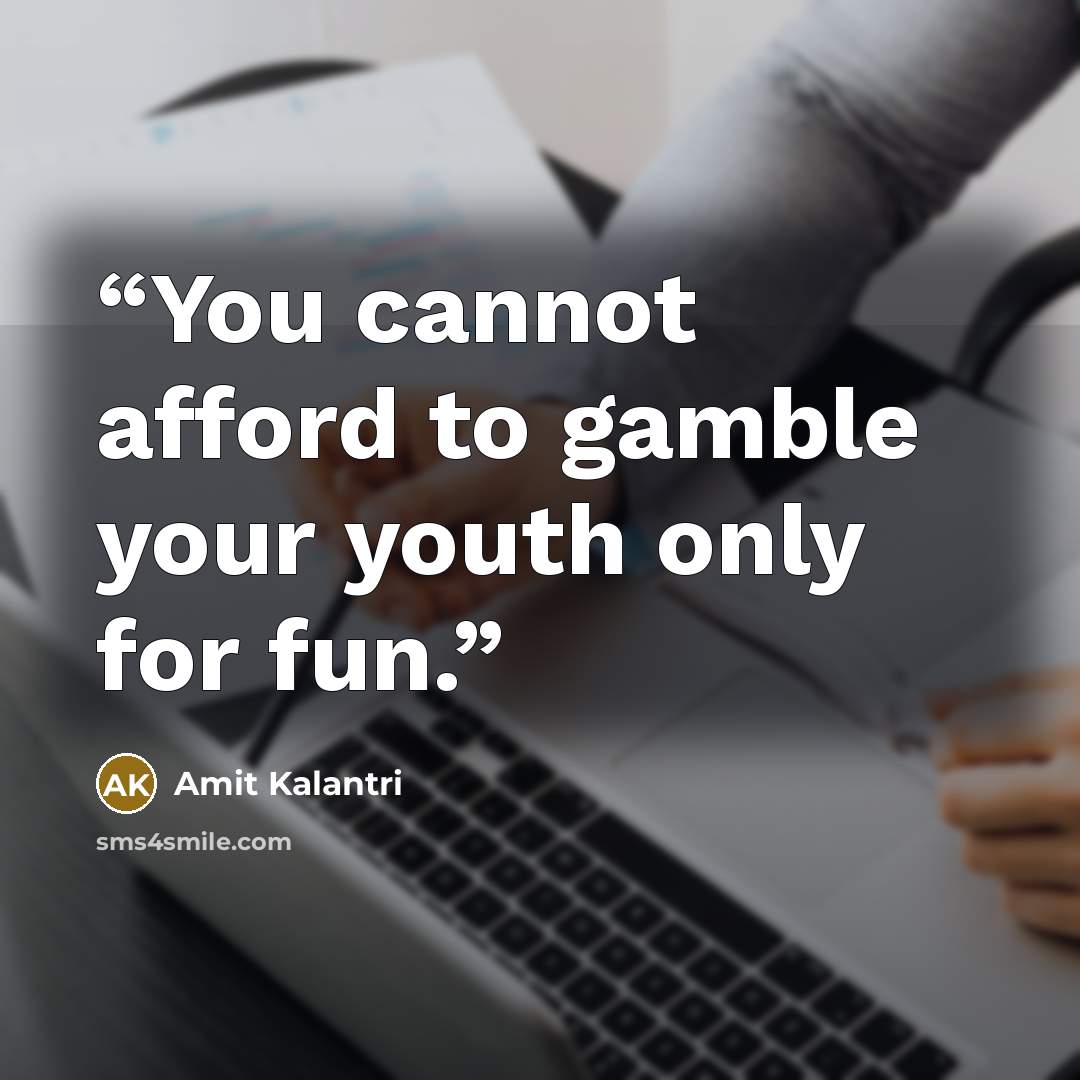 “You cannot afford to gamble your youth only for fun.” quote by Amit Kalantri