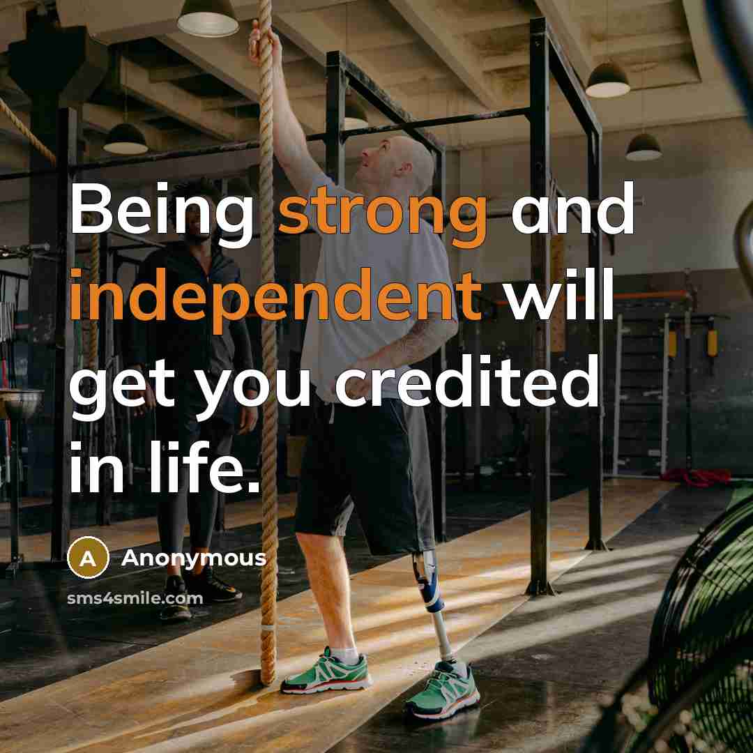 “Being strong and independent will get you credited in life.” quote by Anonymous