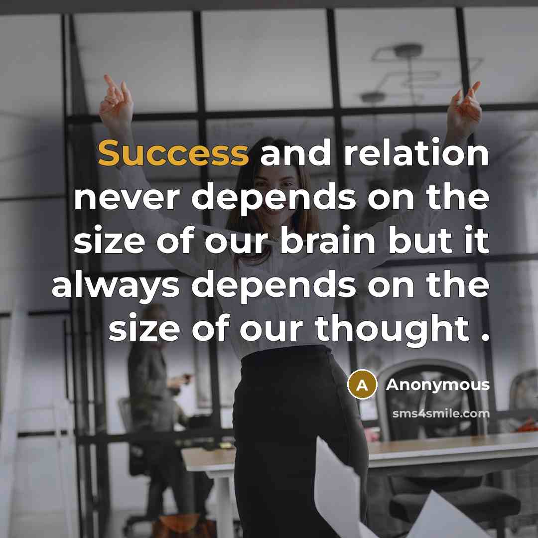 “Success and relation never depends on the size of our brain but it always depends on the size of our thought .” quote by Anonymous