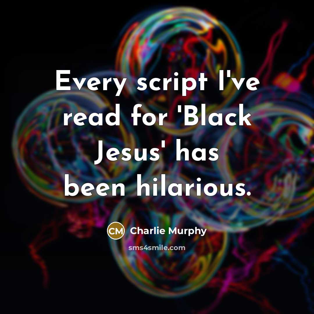“Every script I've read for 'Black Jesus' has been hilarious.” quote by Charlie Murphy